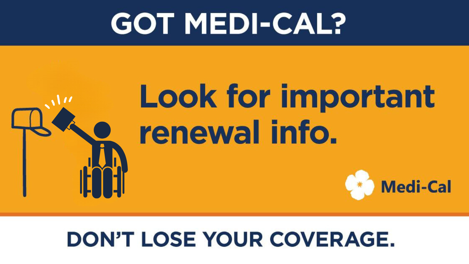 Got Medi-Cal? Look for Important renewal info. Don't Lose Your Coverage