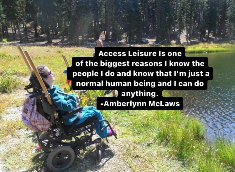 Woman in wheel chair near a lake saying: "Access Leisure is one of the biggest reasons I know the people I do, and that I am a normal human being and can do anything. By Amberlynn