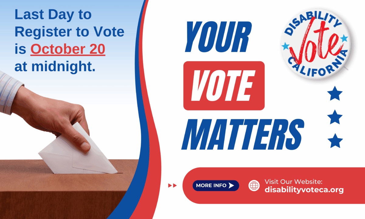 Image of a hand puttin a ballot in a box with text that says Last day to register to vote is October 20 at midnight. Your vote matters. Logo of Disability Vote California