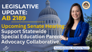 Legislative Update AB 2189: Upcoming Senate Hearing Support Statewide Special Education Parent Advocacy Collaborative