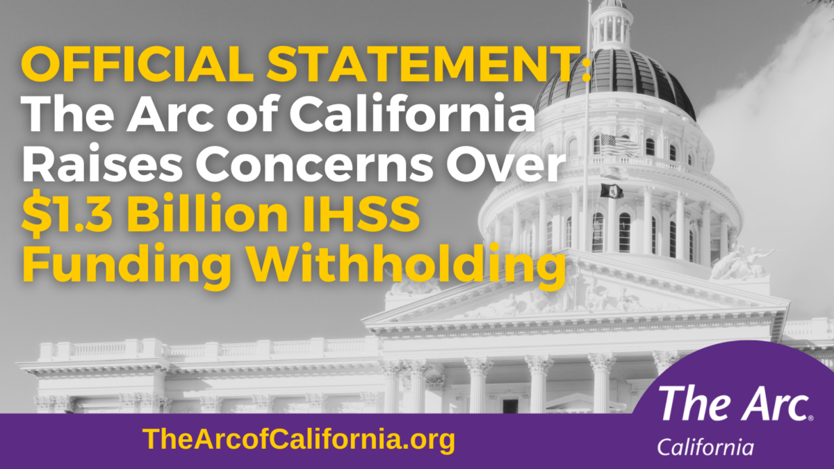 Official Statement by The Arc of California over $1.3 Billion in IHSS Funding Withheld