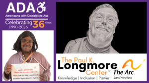 ADA Americans with Disabilities Act 36th Anniversary and the Opening of The Paul K Longmore Center at The Arc of San Francisci